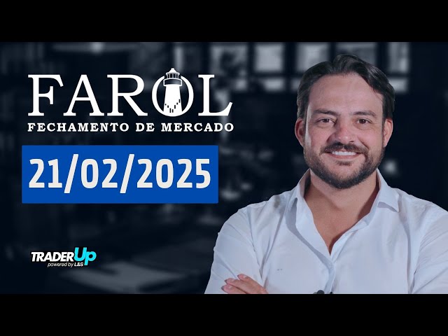 Farol 21/02/2025 - Análise do fechamento do mercado com Marco Monteiro