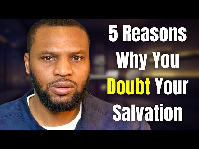 5 Reasons Why You Are DOUBTING Your Salvation!