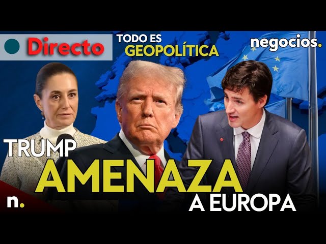 TODO ES GEOPOLÍTICA: Trump amenaza a Europa, golpea a México y Canadá y ¿reunión con Putin pronto?