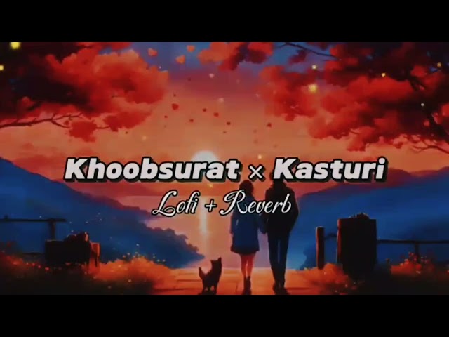 Chillout Love Mashup | Khoobsurat x Kasturi | Love Mashup | Arijit Singh songs | Bollywood lofi 2025