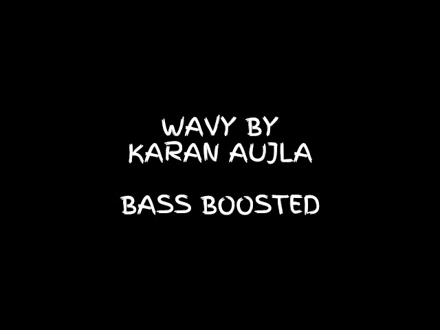 WAVY BY KARAN AUJLA BASSBOOSTED 4K ❣️🎧