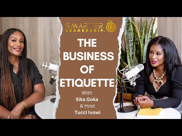 The Business of Etiquette with Sika Goka: SMARTER Leadership Podcast Ep 10