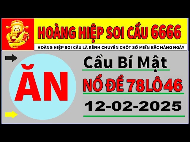 SOI CẦU XSMB 12/2 - SOI CẦU MIỀN BẮC - SOI CẦU 6666 - CẦU ĐỀ MIỀN BẮC - HOÀNG HIỆP SOI CẦU 6666