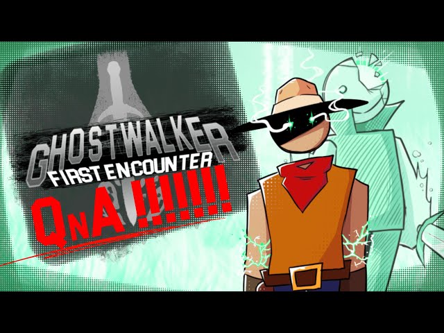 GhostWalker First Encounter- QnA!