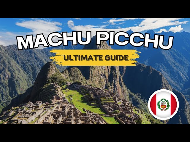 How to Visit MACHU PICCHU | The Complete Travel Guide