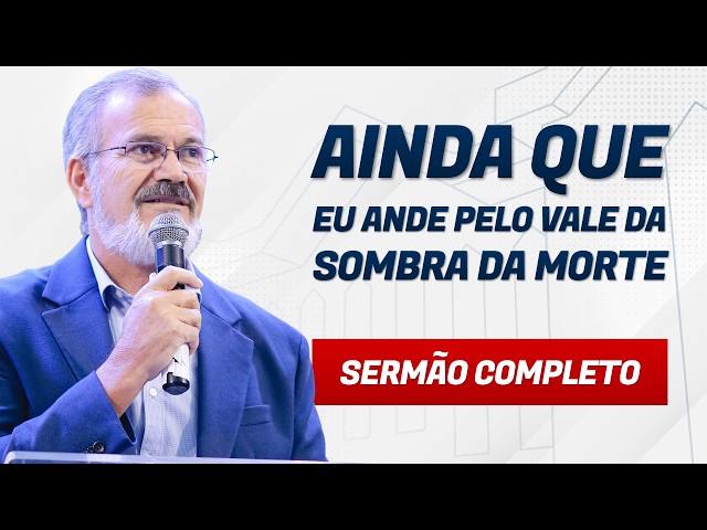 AINDA QUE EU ANDE PELO VALE DA SOMBRA DA MORTE - Pr Leidevam Ross