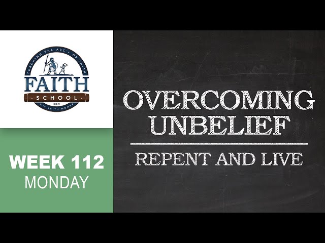 Monday - Overcoming Unbelief, Repent And Live