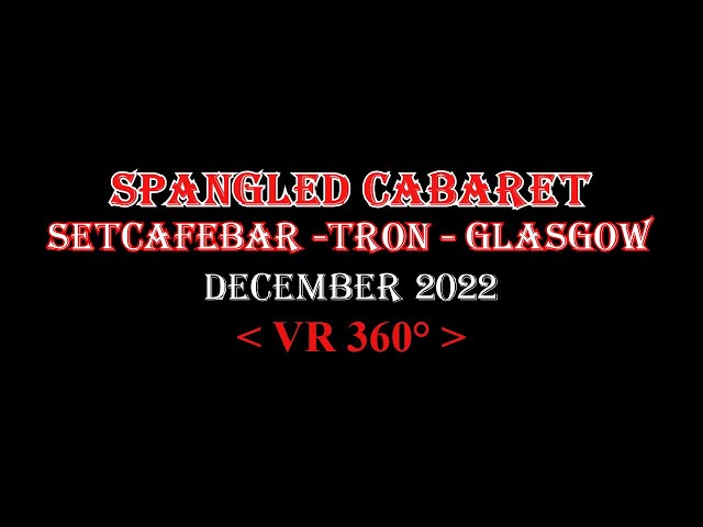 Spangled Cabaret - Glasgow - December 2022 - VR 360°