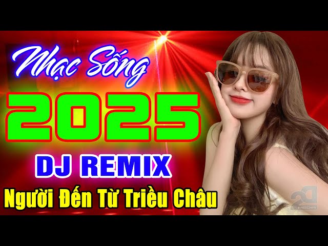 NGƯỜI ĐẾN TỪ TRIỀU CHÂU REMIX - NHẠC SỐNG DICSCO DJ 2025 - NHẠC TRẺ 8X 9X REMIX GÁI XINH BỎNG MẮT