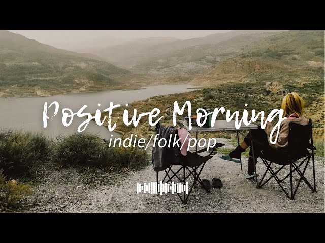 Positive Morning   A Playlist for a warm start of new day  An IndiePopFolkAcoustic Playlist