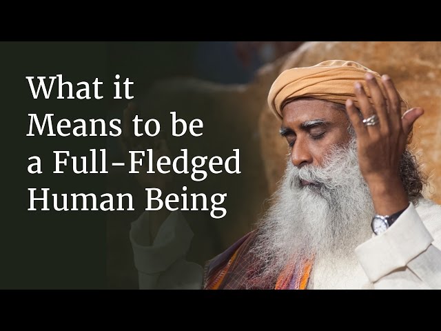 What it Means to be a Full-Fledged Human Being | Sadhguru