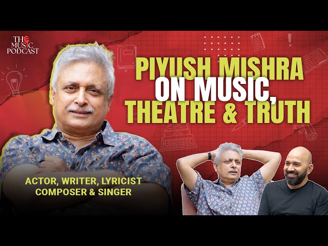 Piyush Mishra on Music, Theatre & Truth | The Music Podcast