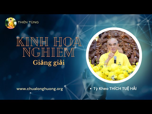 Kinh Hoa Nghiêm _Phẩm Thập Địa_Thầy Thích Tuệ Hải_Buổi thứ 576,577,578,579,580