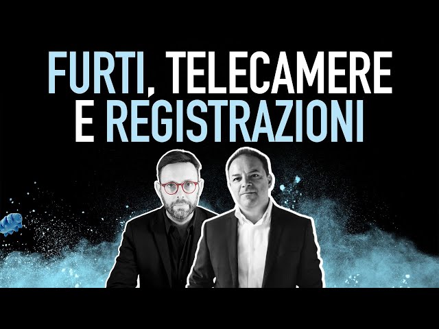 Furti, Telecamere e Registrazioni: cosa possiamo fare e registrare? #Garantismi