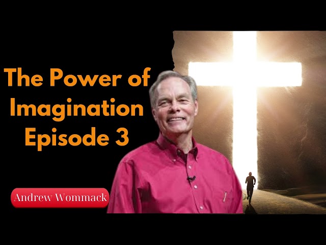 The Power of Imagination  Episode 3 - Andrew Wommack 2024