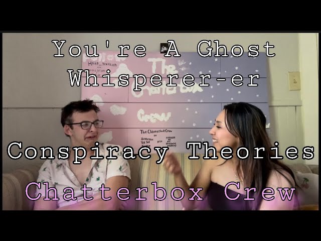 You’re A Ghost Whisperer-er - Conspiracy Theories