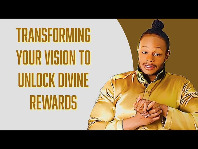 The Self Image Part 4: Transforming Your Vision to Unlock Divine Rewards