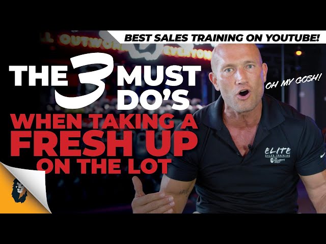 Car Sales Training // The 3 Must Do's When Taking a Fresh Up on the Lot // Andy Elliott