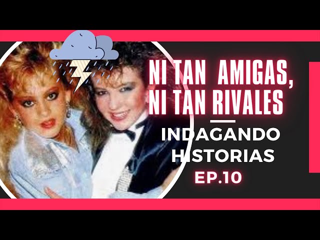 🔴NI TAN AMIGAS, NI TAN RIVALES. ep. 10  Indagando Historias.