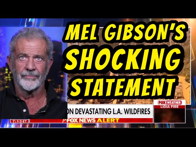 Mel Gibson’s SHOCKING Statement On The LA Wildfires