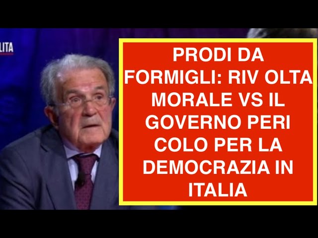 PRODI DA FORMIGLI: RIV OLTA MORALE VS IL GOVERNO PERI COLO PER LA DEMOCRAZIA IN ITALIA