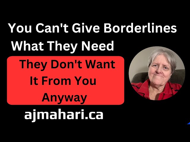 You Can't Give Borderlines What They Need  They Don't Want It From You Anyway