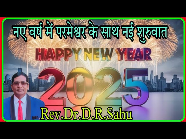 नए वर्ष में परमेश्वर के साथ नई शुरुवात करें, 2 Cor. 5:17, New Year Message 2025, By- Rev.Dr.D.R.Sahu