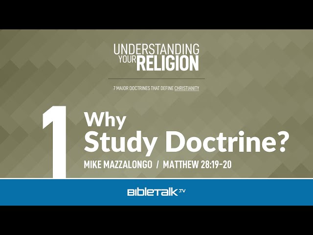 Free Christianity Bible Study - Why Study Doctrine? – Mike Mazzalongo | BibleTalk.tv