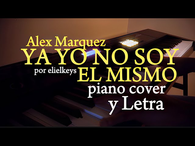 Ya yo no soy el mismo piano cover y LETRA|@AlexMarquezOficial