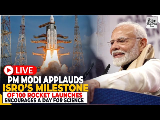 [LIVE] PM Modi Applauds ISRO’s Milestone of 100 Rocket Launches, Encourages a Day for Science