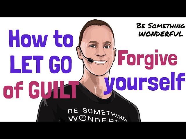 How to Let Go of Guilt: Stop Beating Yourself Up