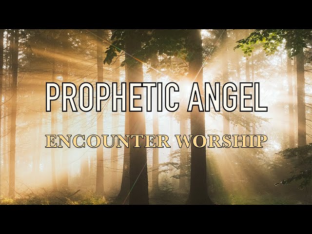 Prophetic Angel - Encounter Worship - Lyric Video