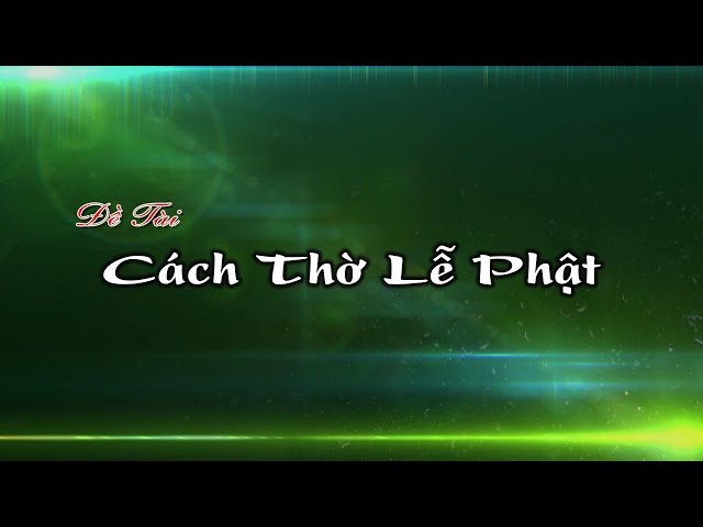 Đề tài: Cách Thờ Lễ Phật - Đ.Đ Nguyễn Văn Hường