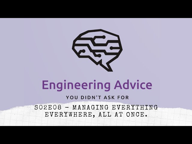 S02E08 - Managing everything everywhere, all at once. - Eng. Advice Pod