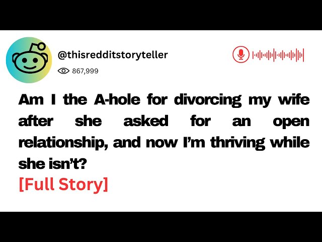 Am I the A-hole for divorcing my wife after she asked for an open relationship?