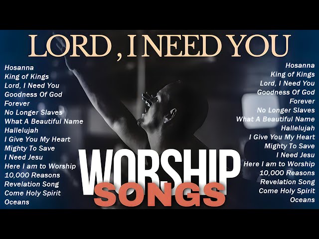 Lord I Need You and other Songs 🌌 Praise And Worship Songs 2024