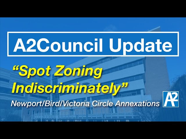 A2Council Update: "Spot Zoning Indiscriminately" Newport/Bird/Victoria Circle Annexations