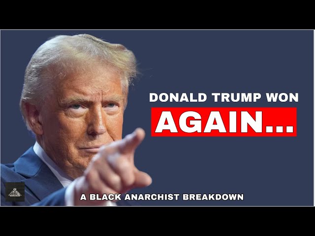 Donald Trump Won Again... Why America Is the Problem | A Black Anarchist Breakdown