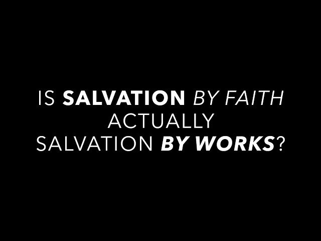 Is Salvation by Faith Actually Salvation by Works?