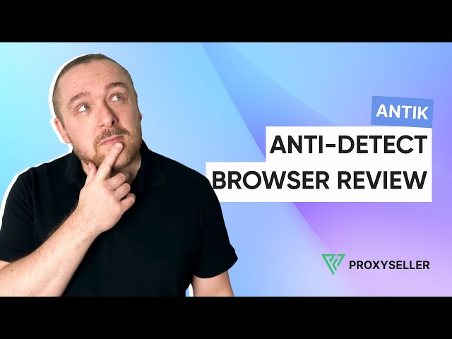 Anti-detect browser review — Antik