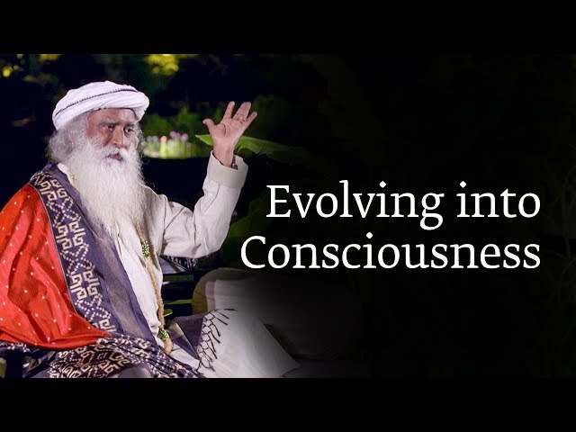 Evolving into Consciousness | Sadhguru