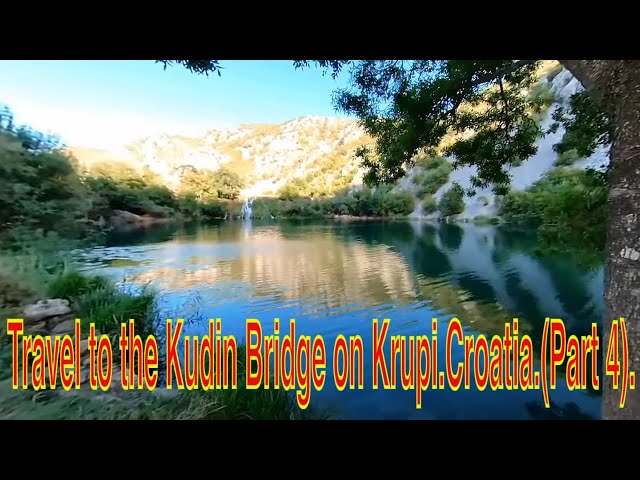 Travel to the Kudin Bridge on Krupi.Croatia.(Part 4).