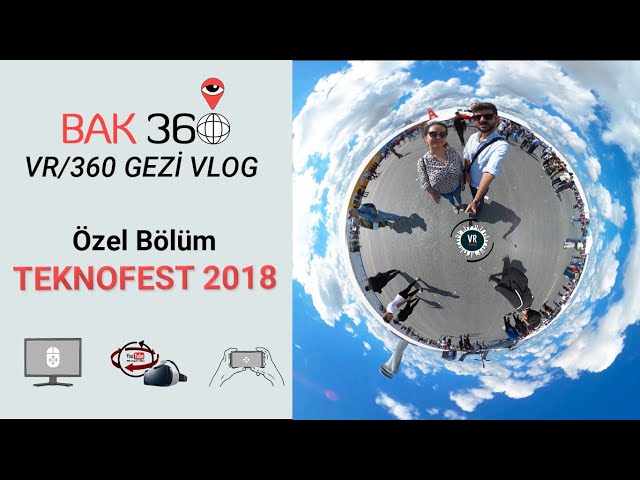 BAK360 Teknofest 2018 / Havacılık, Uzay ve Teknoloji Fuarı / 360-VR Gezi Vlog