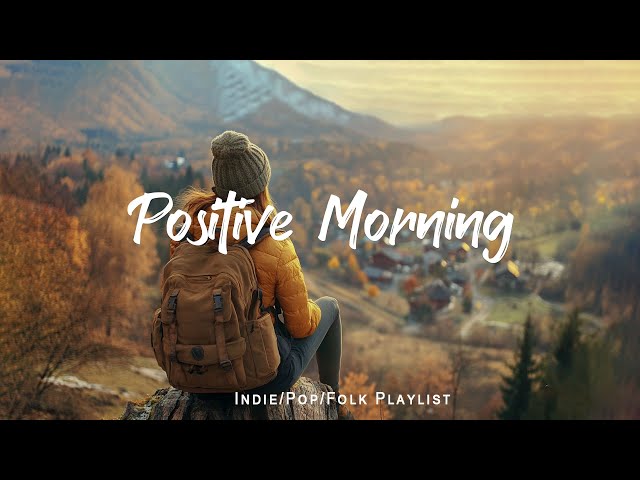 Positive Morning | Comfortable music that makes you feel positive | Indie/Pop/Folk/Acoustic Playlist