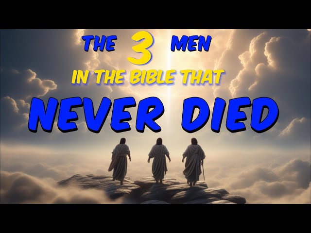 The 3 Men In The Bible That Never Died