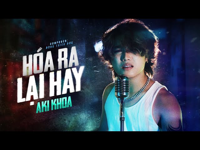 HÓA RA LẠI HAY - AKI KHOA x ĐÔNG THIÊN ĐỨC | OFFICIAL MV | Thì Ra Yêu Cũng Mất Phí Bỏ Phí Bao Ngày..