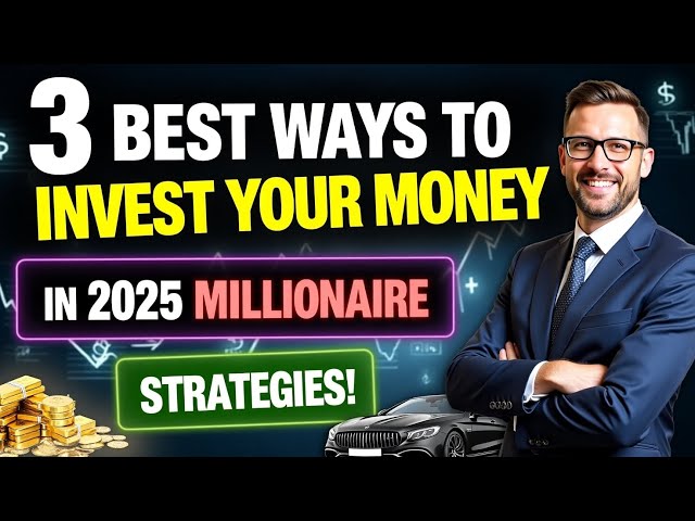 3 Best Ways  To Invest Your Money In 2025  (Millionaire Strategies!)