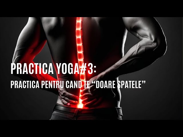 PRACTICA YOGA #3: Practica pentru cand “te doare spatele”