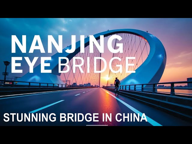 China’s Most Futuristic Bridge? The Stunning Nanjing Eye