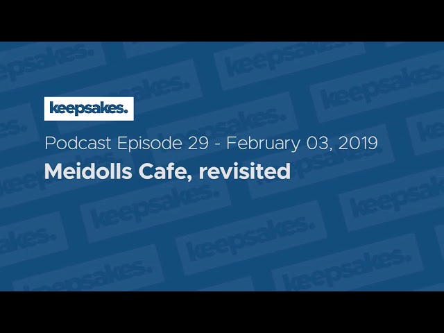 Meidolls Cafe, revisited: Podcast #29 [Jay Agonoy / keepsakes.]